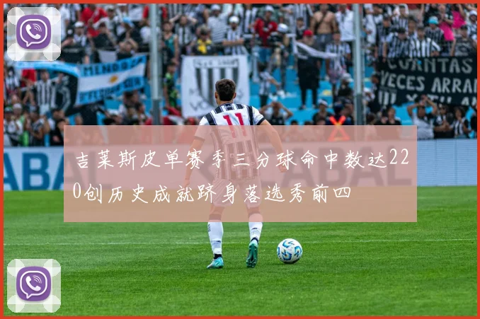 吉莱斯皮单赛季三分球命中数达220创历史成就跻身落选秀前四